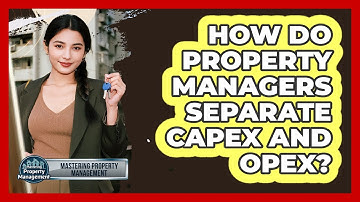 How Do Property Managers Separate CapEx and OpEx?