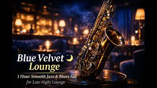 Blue Velvet Lounge 🎷 | 1 Hour Smooth Jazz &amp; Blues Sax for Late Night Lounge