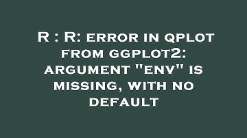 R : R: error in qplot from ggplot2: argument "env" is missing, with no default