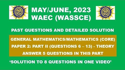 Express Road to WAEC 2024: WAEC 2023 Mathematics Paper 2 Part 2 Theory Questions 6 - 13.