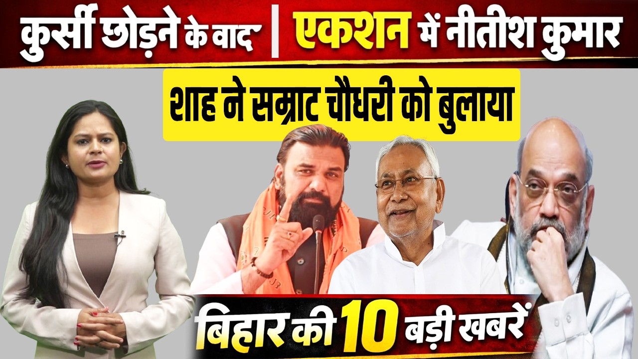 Bihar Top 10 News: कुर्सी छोड़ने के बाद भी 'टाइगर' मोड में Nitish, Shah ने सम्राट चौधरी को बुलाया !