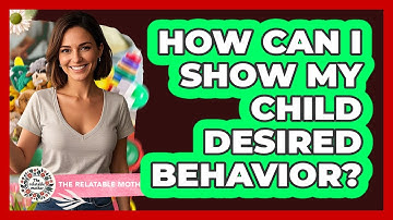 How Can I Show My Child Desired Behavior?