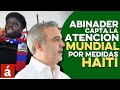 Abinader capta atención internacional con decisiones sobre Haití