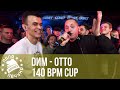 ОТТО vs. DИМ | 140 BPM CUP