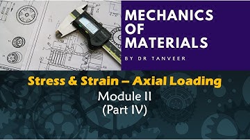 Mechanics of Materials Module II Stress & Strain Axial Loading Part IV