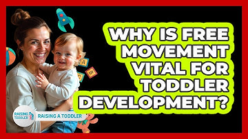 Why Is Free Movement Vital For Toddler Development? - Raising A Toddler