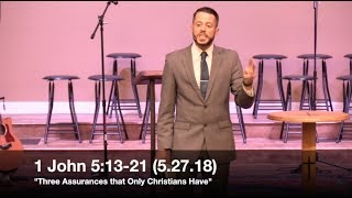 Three Assurances that Only Christians Have - 1 John 5:13-21 (5.27.18) - Pastor Jordan Rogers