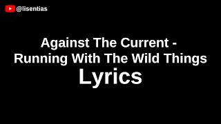 Against The Current - Running With The Wild Things | Lyrics