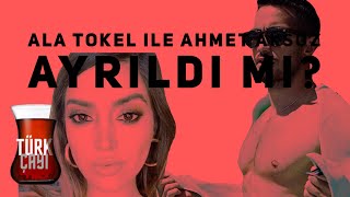 Ala Tokel Ile Ahmet Ayrıldı Mı?