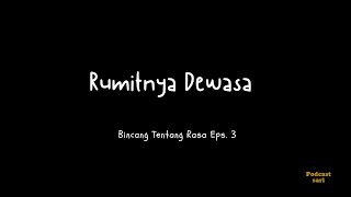 Rumitnya Dewasa - Podcast Tentang Rasa Eps. 3
