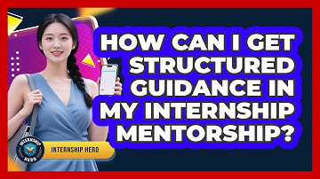 How Can I Get Structured Guidance In My Internship Mentorship? - Internship Hero