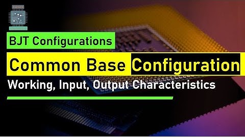 Common Base Configuration of BJT | BJT Configurations