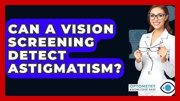 Can A Vision Screening Detect Astigmatism? - Optometry Knowledge Base