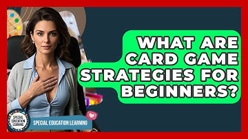 What Are Card Game Strategies For Beginners? - Special Education Learning