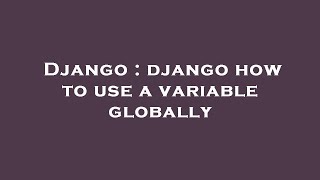 Django : django how to use a variable globally