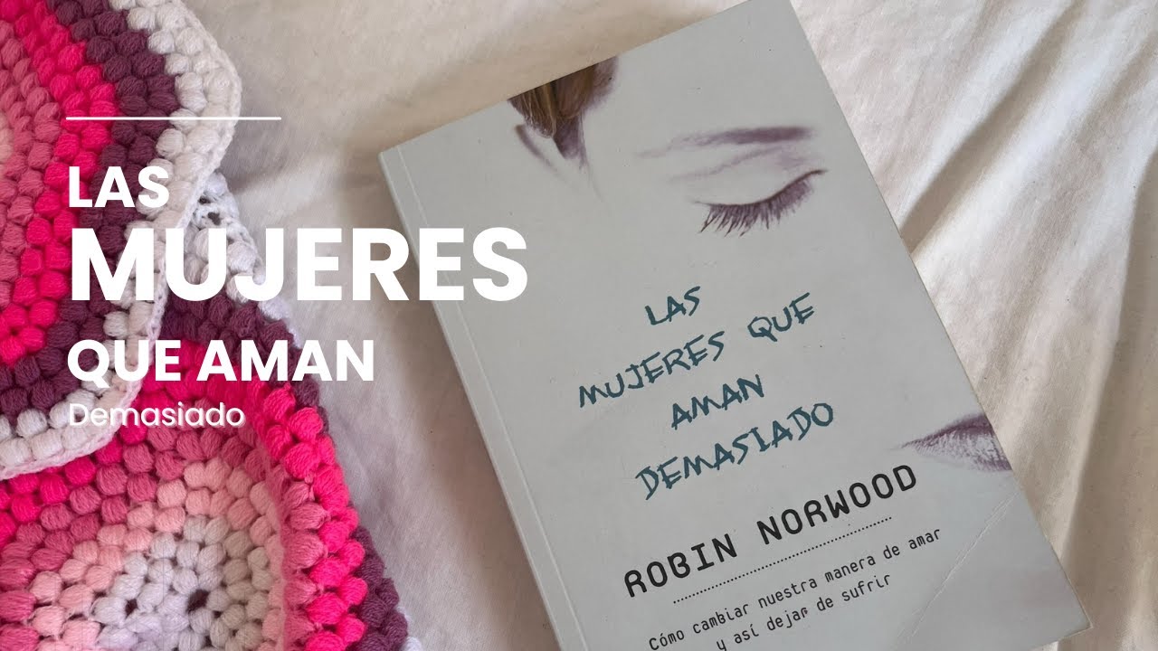Las Mujeres Que Aman Demasiado Robin Norwood www.youtube.com