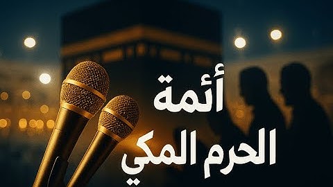 أئمة الحرم المكي الشريف | قائمة كاملة مع أجمل التلاوات