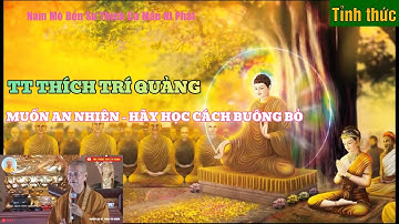 TT THÍCH TRÍ QUẢNG | MUỐN AN NHIÊN - HÃY HỌC CÁCH BUÔNG BỎ
