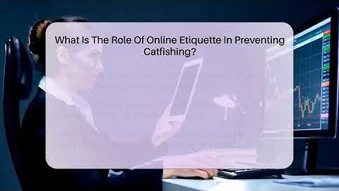 What Is The Role Of Online Etiquette In Preventing Catfishing? - Everyday-Networking