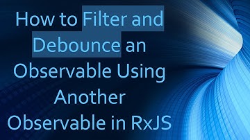How to Filter and Debounce an Observable Using Another Observable in RxJS