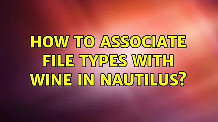 Ubuntu: How to associate file types with wine in nautilus?