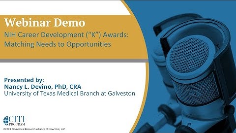 CITI Program Webinar Demo - NIH Career Development (“K”) Awards – Matching Needs to Opportunities