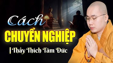 Hoàn Cảnh Nào Cũng Có Cách Chuyển Nghiệp - Thầy Thích Tâm Đức