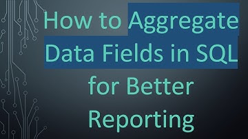 How to Aggregate Data Fields in SQL for Better Reporting