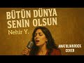 Nehir Y Bütün Dünya Senin Olsun Anatolian Rock Cover