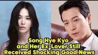 Song Hye Kyo and Her Ex-Lover Still Received Shocking Good News.