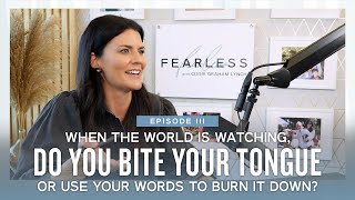 When the World is Watching, Do You Bite Your Tongue or Use Your Words to Burn it Down? (Ep. 111)