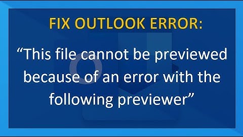 FIX OUTLOOK:  "The file cannot be previewed because of an error with following previewer"