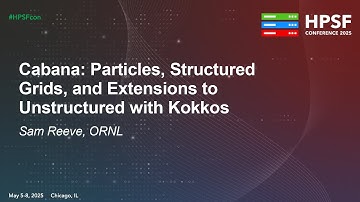 Cabana: Particles, Structured Grids, and Extensions to Unstructured with Kokkos - Sam Reeve, ORNL