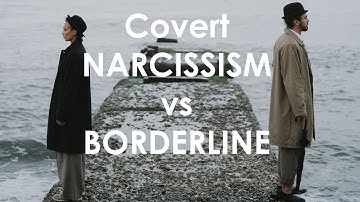 Covert narcissism vs borderline - what is the difference