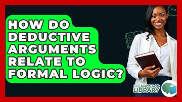 How Do Deductive Arguments Relate To Formal Logic? - The Language Library