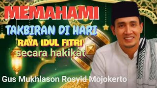  Memahami Takbiran Di Hari Raya Idul Fitri 2026 Secara Hakikat  Gus Mukhlason Rosyid Mojokerto 