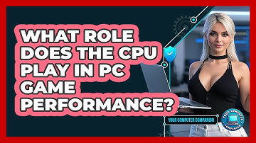 What Role Does The CPU Play In PC Game Performance? - Your Computer Companion