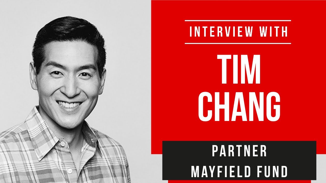 Interview with Tim Chang - Venture Capitalist , Partner at Mayfield Fund