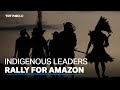 Indigenous leaders call for end to exploitation of the Amazon rainforest