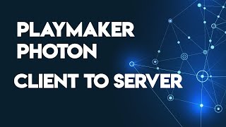 Playmaker Photon Tutorial: Client To Server