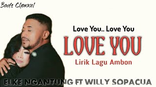 LOVE YOU - ELKE NGANTUNG FT WILLY SOPACUA (LIRIK LAGU AMBON)