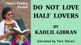 Do Not Love Half Lovers | Kahlil Gibran | Visual Poem with Text | Narrated by Taru Devani