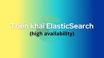 Elasticsearch Cluster High Availability - Triển khai các công cụ high availability