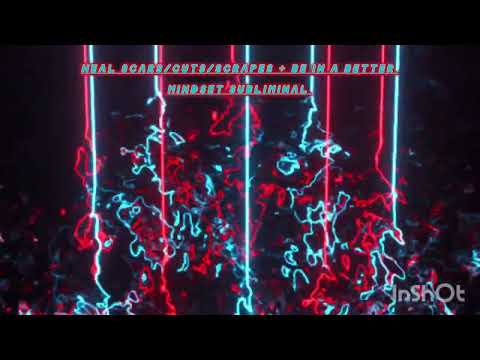 heal scars/cuts/scrapes + be in a better mindset subliminal 