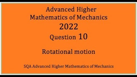 2022 SQA AH Mathematics of Mechanics. No.10  Rotational motion