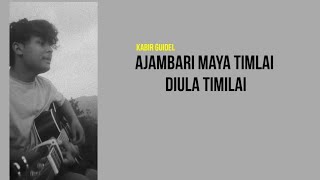 Video thumbnail of "ajambari maya timilai diula timilai - Kabir Guidel (Lyrics) | unisha"