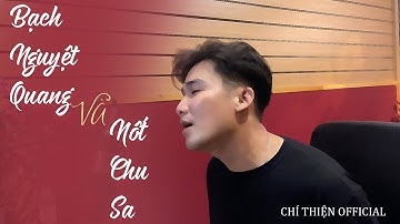BẠCH NGUYỆT QUANG VÀ NỐT CHU SA - CHÍ THIỆN | MUSIC VIDEO