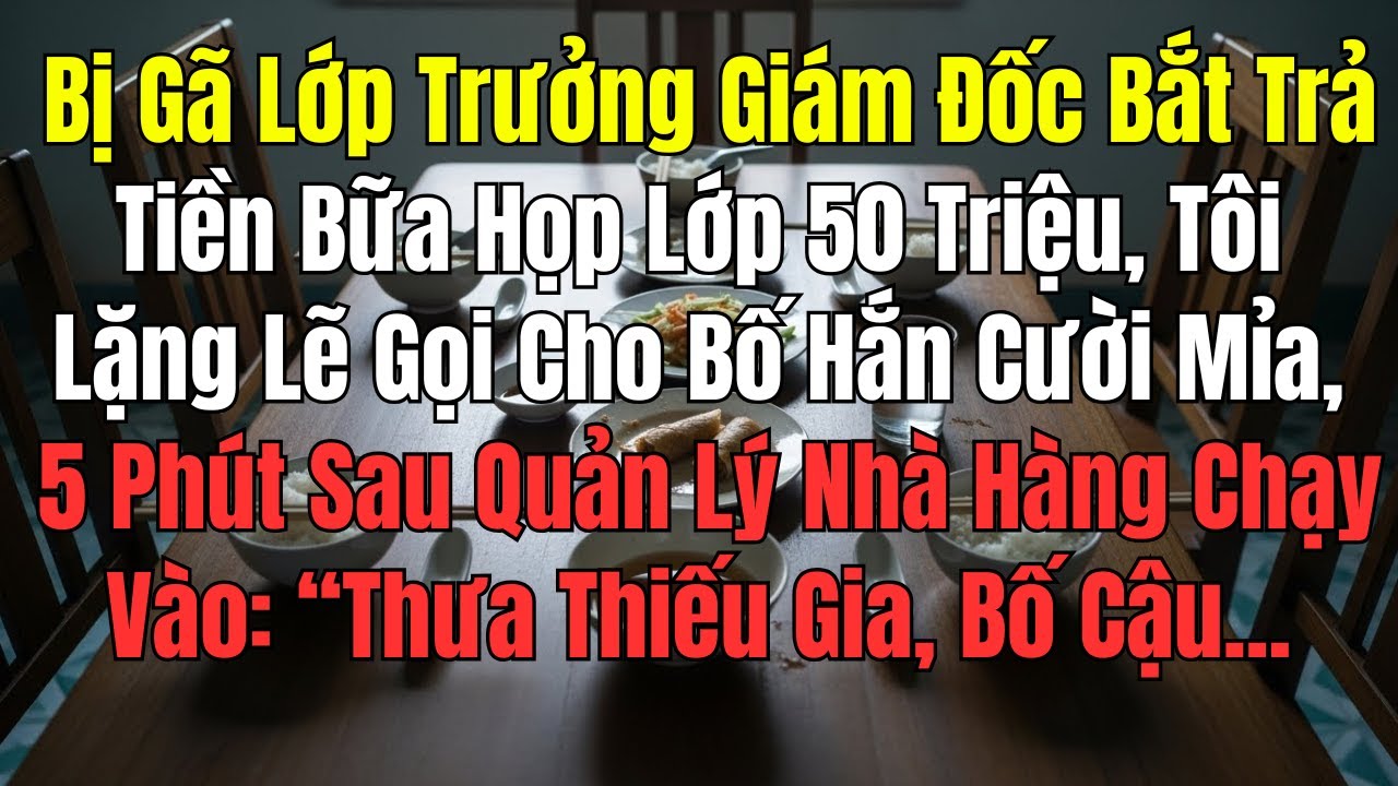 Bị lớp trưởng làm giám đốc ép trả 50 triệu tiền họp lớp, tôi lặng lẽ gọi cho bố hắn và cái kết đắng