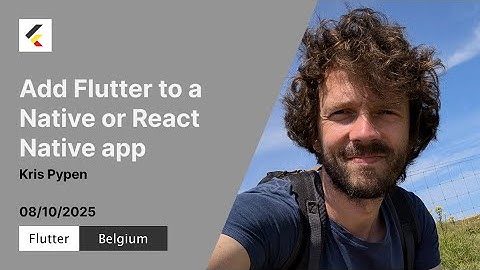 Add Flutter to an existing native or React Native app | Kris Pypen | Flutter Belgium Meetup #25