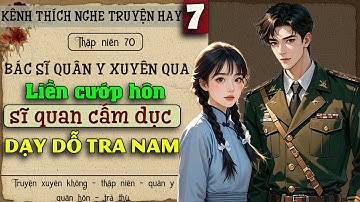 Tập 7 - Thập niên 70 bác sĩ quân y xuyên qua liền cướp hôn sĩ quan cấm dục dạy dỗ tra nam